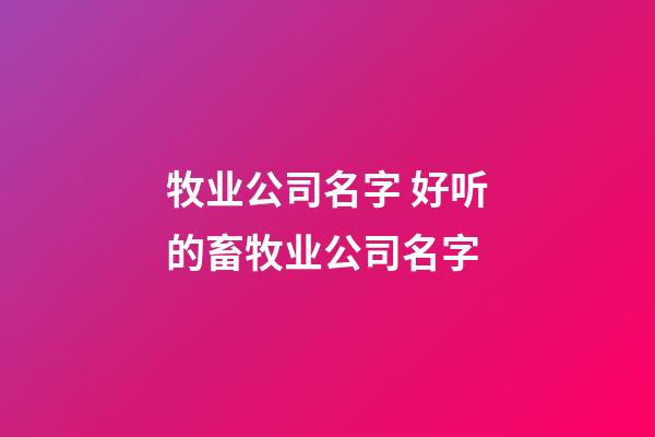 牧业公司名字 好听的畜牧业公司名字-第1张-公司起名-玄机派